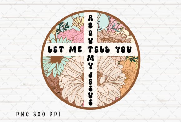 Let Me Tell You About My Jesus Cross PNG and Illustrations
